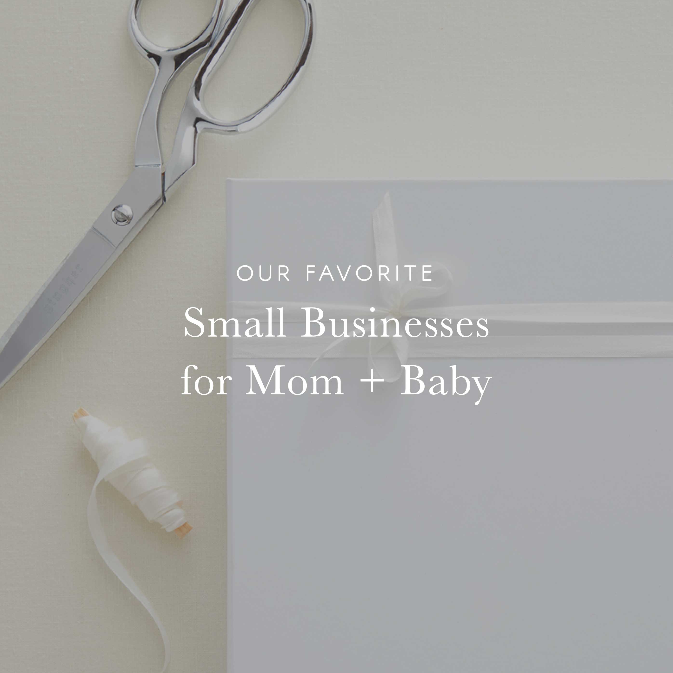 Our Favorites Small Businesses for Mom + Baby