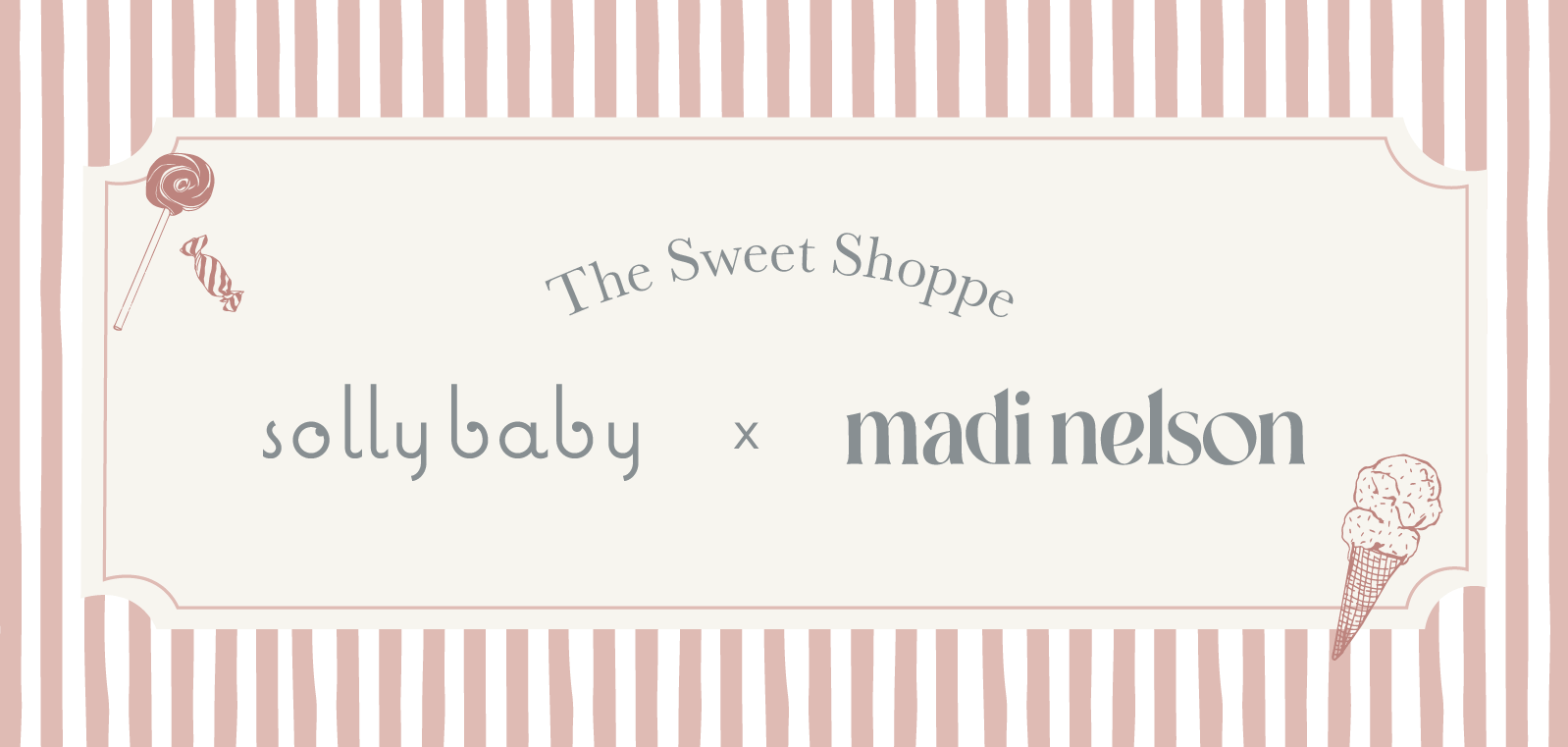 The Sweet Shoppe: Solly Baby x Madi Nelson. Pink candy stripe background with ice ream cone and lollypop graphics. 